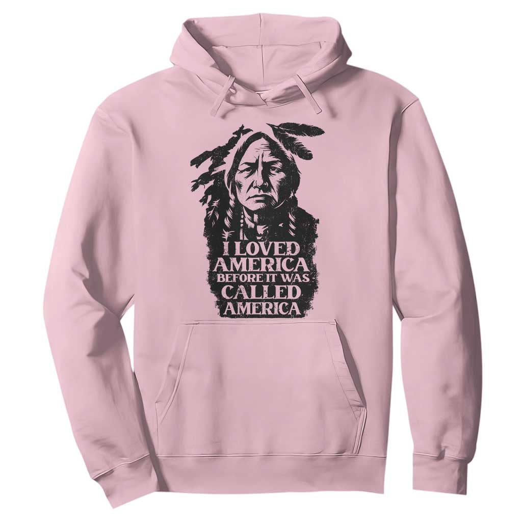 Sitting Bull Hoodie I Loved America Before It Was Called America Native American Chief TS11 Light Pink Print Your Wear