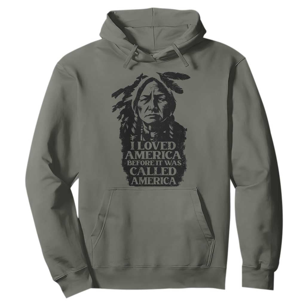 Sitting Bull Hoodie I Loved America Before It Was Called America Native American Chief TS11 Military Green Print Your Wear