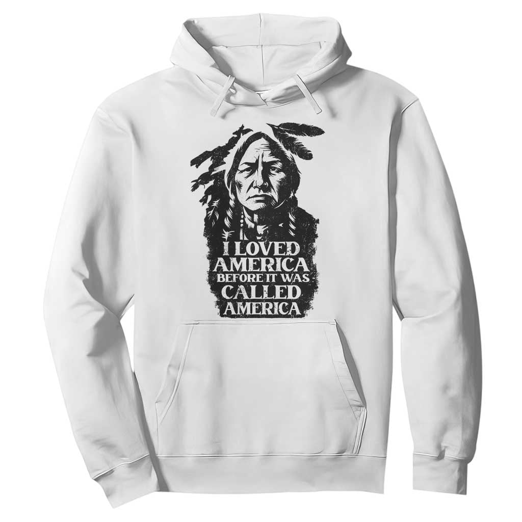 Sitting Bull Hoodie I Loved America Before It Was Called America Native American Chief TS11 White Print Your Wear