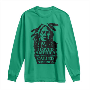 Sitting Bull Long Sleeve Shirt I Loved America Before It Was Called America Native American Chief TS11 Irish Green Print Your Wear