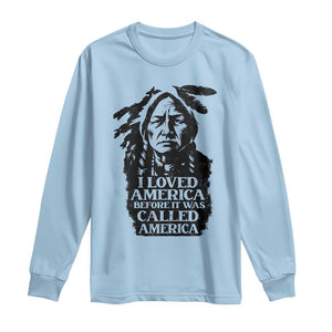 Sitting Bull Long Sleeve Shirt I Loved America Before It Was Called America Native American Chief TS11 Light Blue Print Your Wear