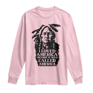 Sitting Bull Long Sleeve Shirt I Loved America Before It Was Called America Native American Chief TS11 Light Pink Print Your Wear
