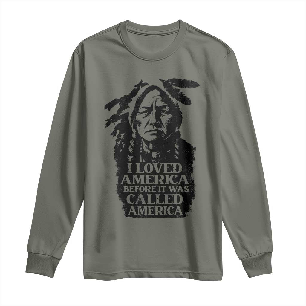 Sitting Bull Long Sleeve Shirt I Loved America Before It Was Called America Native American Chief TS11 Military Green Print Your Wear
