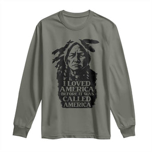 Sitting Bull Long Sleeve Shirt I Loved America Before It Was Called America Native American Chief TS11 Military Green Print Your Wear
