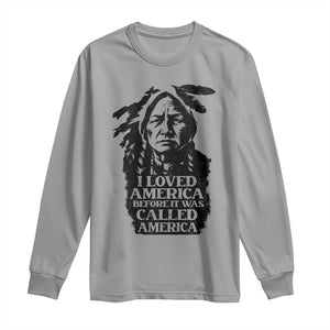 Sitting Bull Long Sleeve Shirt I Loved America Before It Was Called America Native American Chief TS11 Sport Gray Print Your Wear