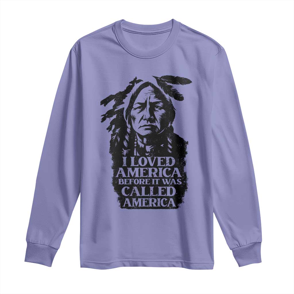 Sitting Bull Long Sleeve Shirt I Loved America Before It Was Called America Native American Chief TS11 Violet Print Your Wear