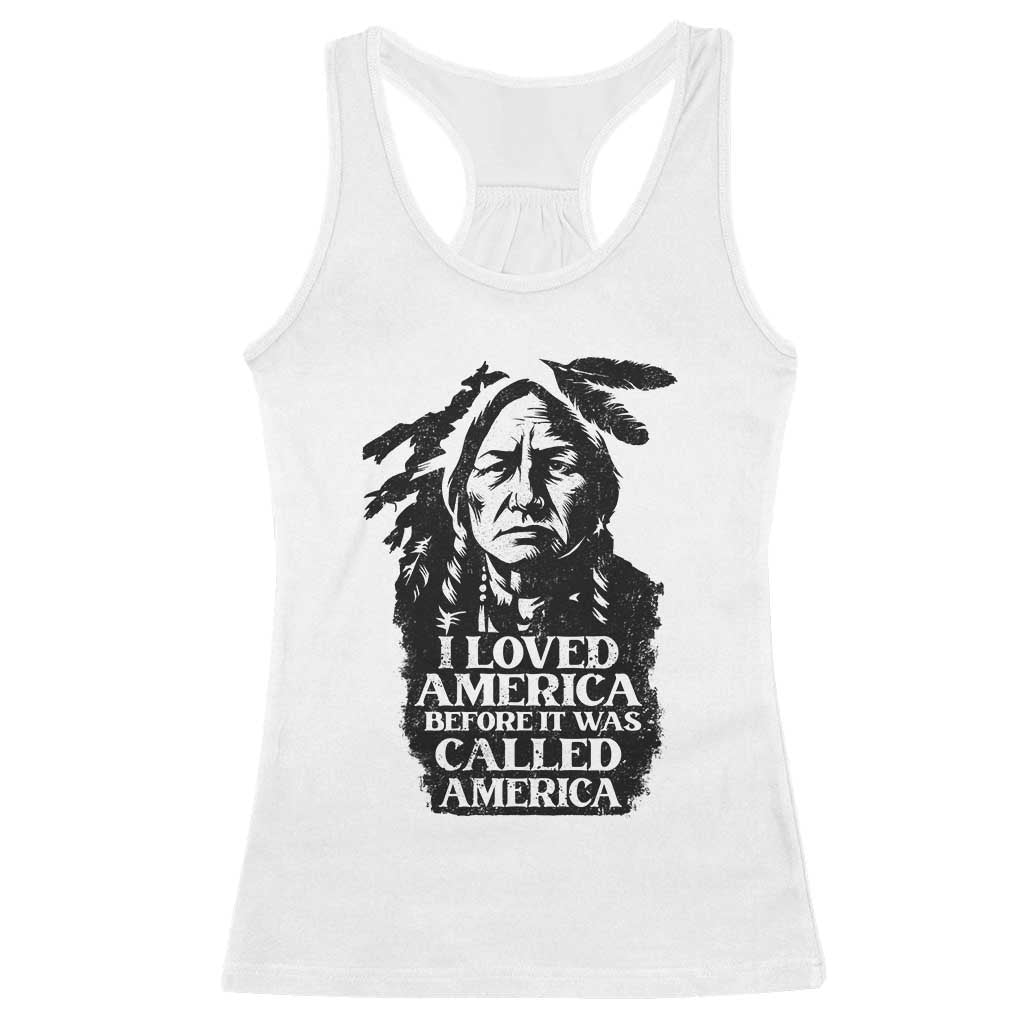 Sitting Bull Racerback Tank Top I Loved America Before It Was Called America Native American Chief TS11 White Print Your Wear