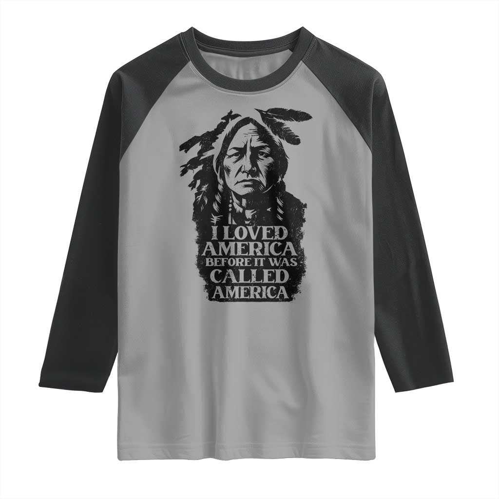 Sitting Bull Raglan Shirt I Loved America Before It Was Called America Native American Chief TS11 Sport Gray Black Print Your Wear