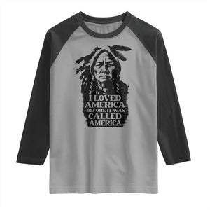 Sitting Bull Raglan Shirt I Loved America Before It Was Called America Native American Chief TS11 Sport Gray Black Print Your Wear