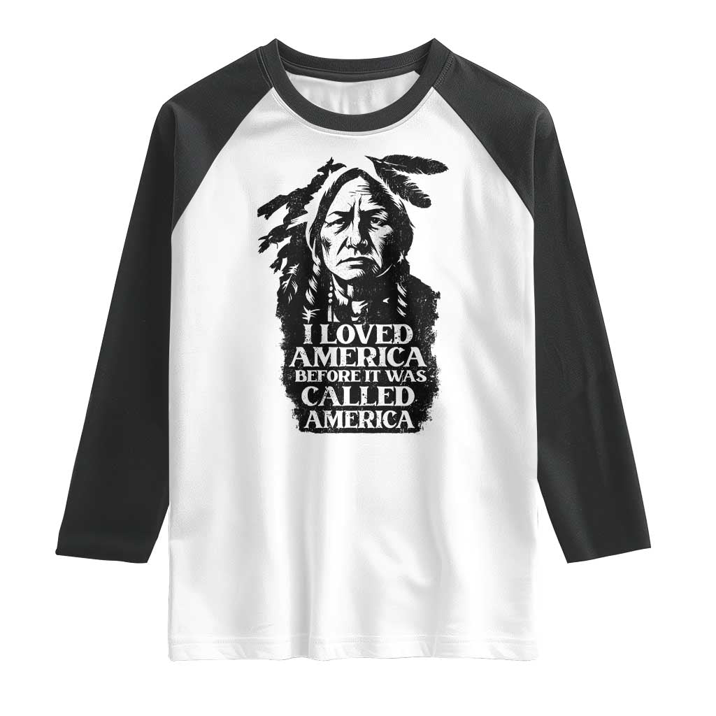 Sitting Bull Raglan Shirt I Loved America Before It Was Called America Native American Chief TS11 White Black Print Your Wear