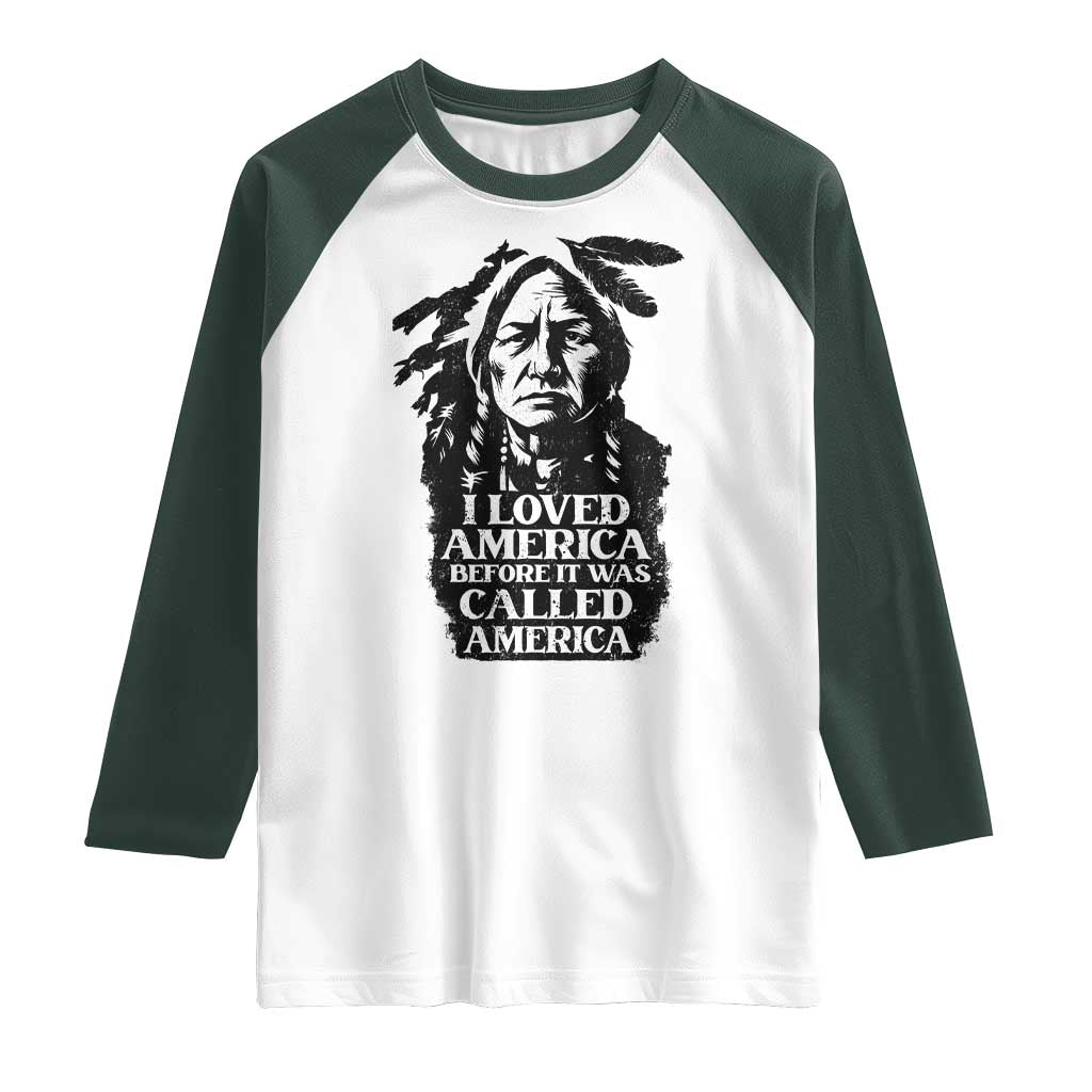 Sitting Bull Raglan Shirt I Loved America Before It Was Called America Native American Chief TS11 White Dark Forest Green Print Your Wear