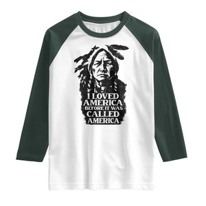 Sitting Bull Raglan Shirt I Loved America Before It Was Called America Native American Chief TS11 White Dark Forest Green Print Your Wear