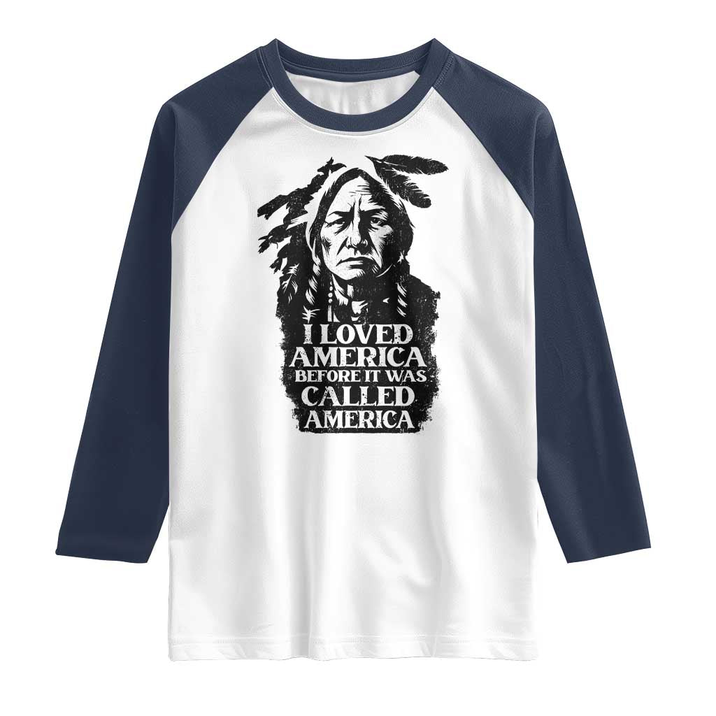 Sitting Bull Raglan Shirt I Loved America Before It Was Called America Native American Chief TS11 White Navy Print Your Wear