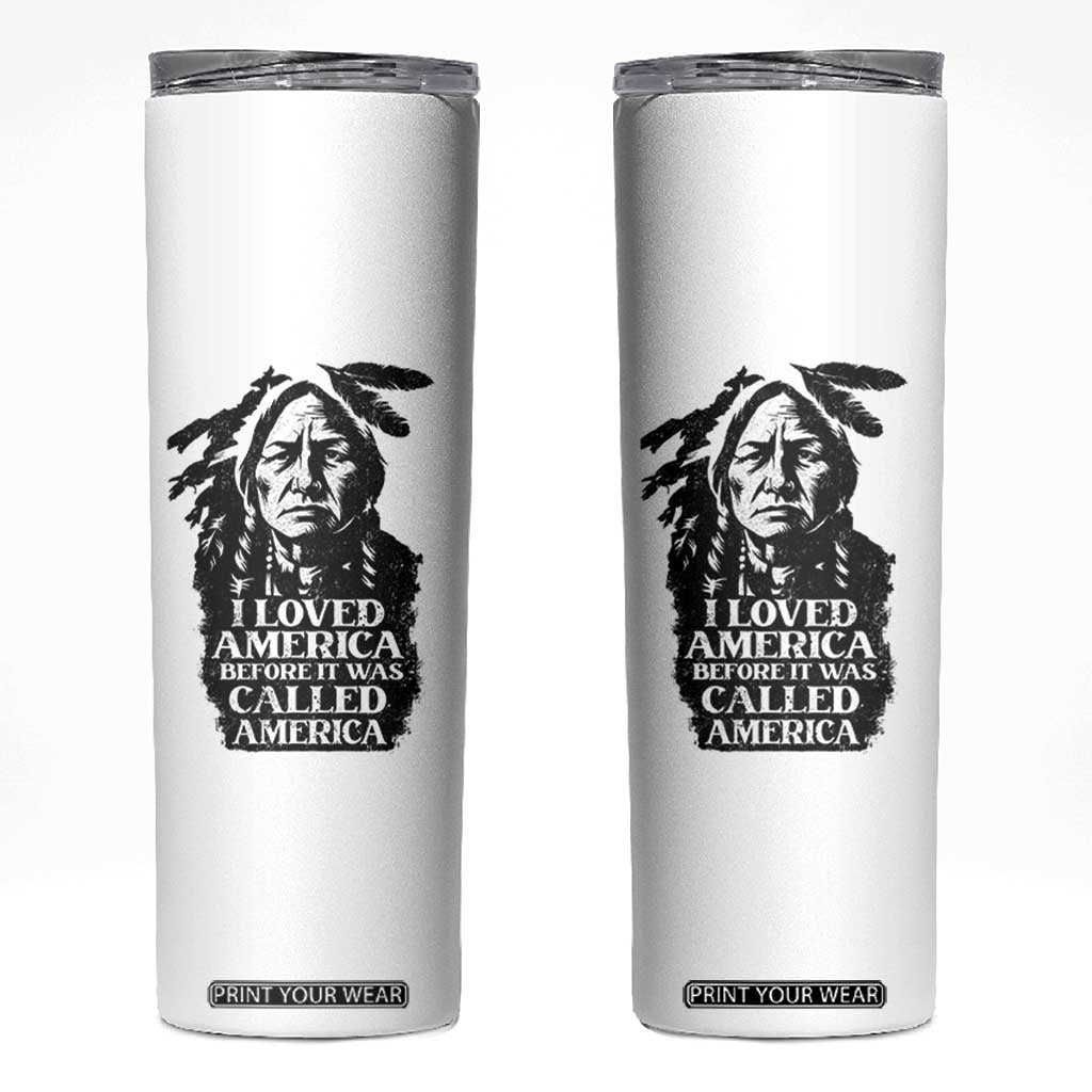 Sitting Bull Skinny Tumbler I Loved America Before It Was Called America Native American Chief TS11 White Print Your Wear