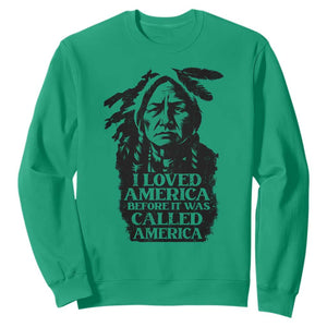 Sitting Bull Sweatshirt I Loved America Before It Was Called America Native American Chief TS11 Irish Green Print Your Wear