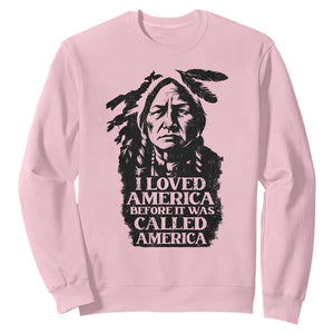 Sitting Bull Sweatshirt I Loved America Before It Was Called America Native American Chief TS11 Light Pink Print Your Wear