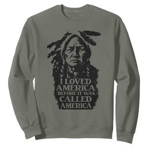 Sitting Bull Sweatshirt I Loved America Before It Was Called America Native American Chief TS11 Military Green Print Your Wear