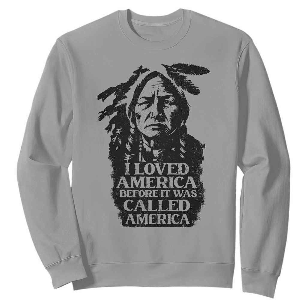 Sitting Bull Sweatshirt I Loved America Before It Was Called America Native American Chief TS11 Sport Gray Print Your Wear
