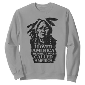 Sitting Bull Sweatshirt I Loved America Before It Was Called America Native American Chief TS11 Sport Gray Print Your Wear