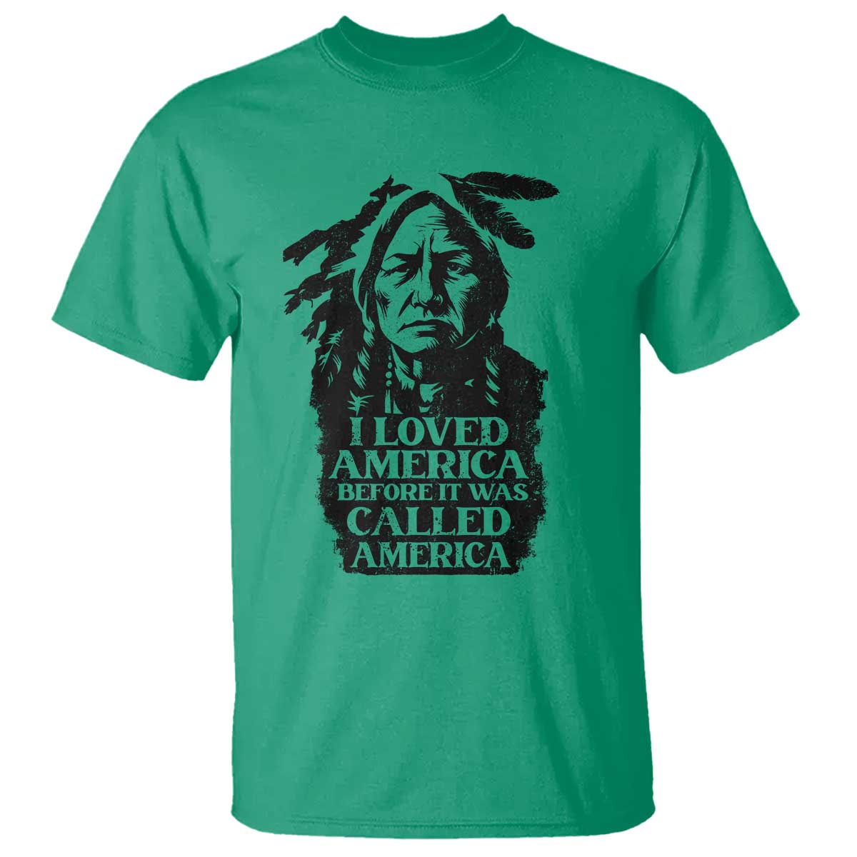 Sitting Bull T Shirt I Loved America Before It Was Called America Native American Chief TS11 Irish Green Print Your Wear