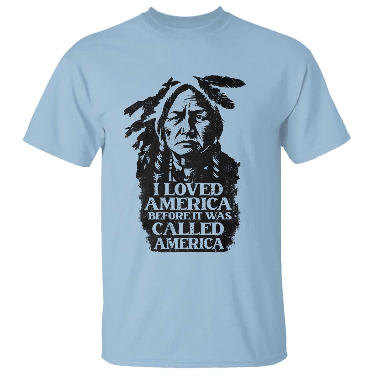 Sitting Bull T Shirt I Loved America Before It Was Called America Native American Chief TS11 Light Blue Print Your Wear