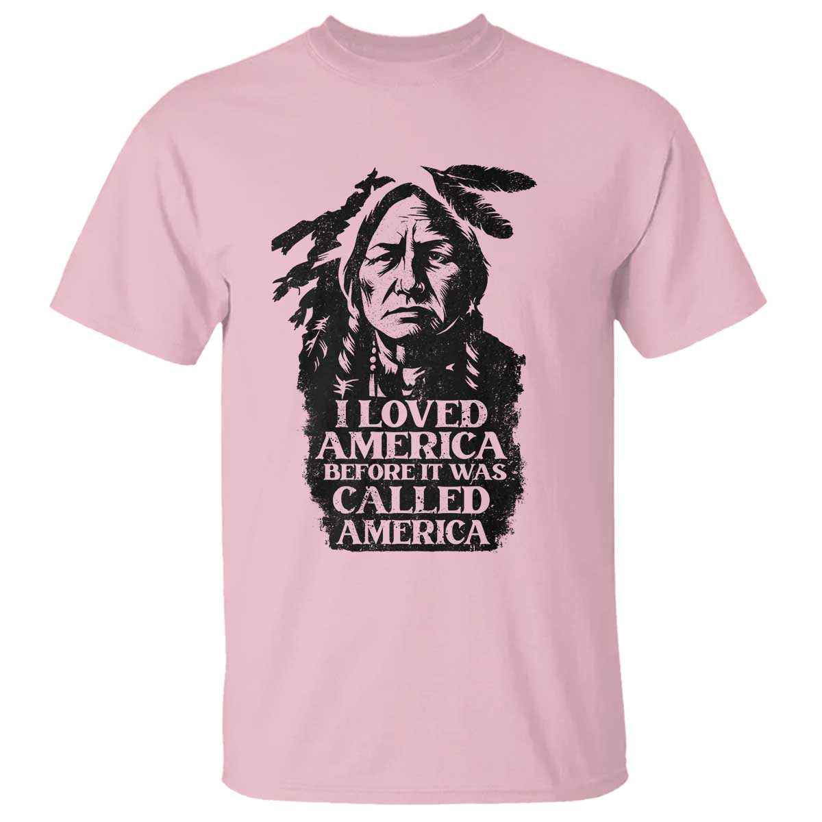 Sitting Bull T Shirt I Loved America Before It Was Called America Native American Chief TS11 Light Pink Print Your Wear
