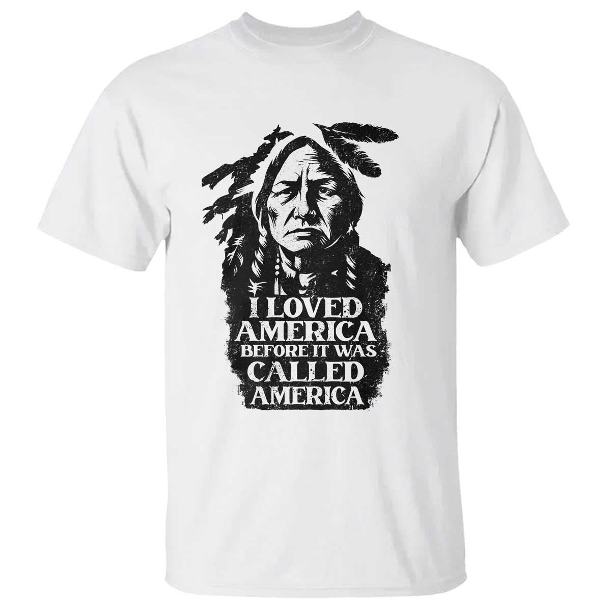 Sitting Bull T Shirt I Loved America Before It Was Called America Native American Chief TS11 White Print Your Wear