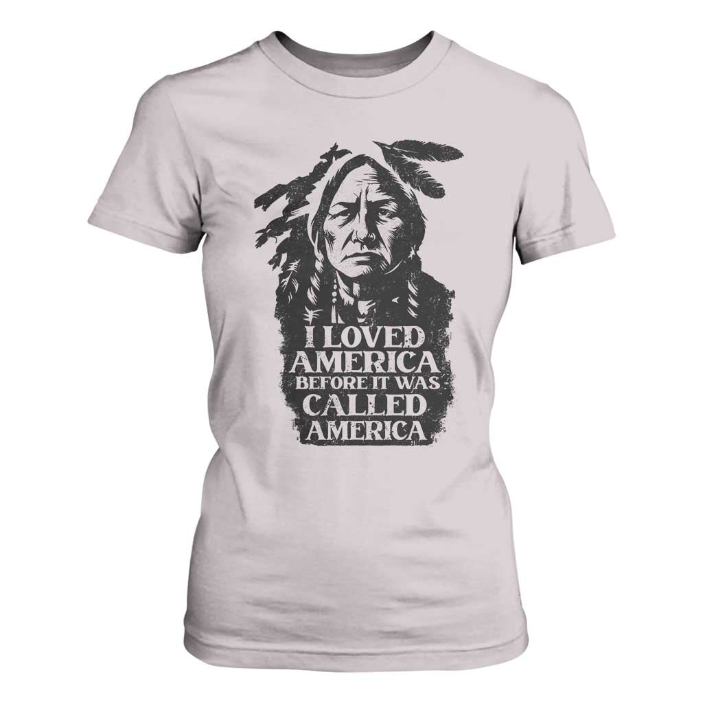 Sitting Bull T Shirt For Women I Loved America Before It Was Called America Native American Chief TS11 Ice Gray Print Your Wear