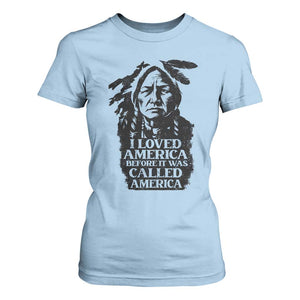 Sitting Bull T Shirt For Women I Loved America Before It Was Called America Native American Chief TS11 Light Blue Print Your Wear