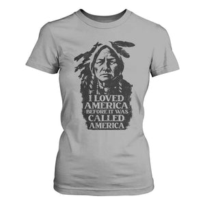 Sitting Bull T Shirt For Women I Loved America Before It Was Called America Native American Chief TS11 Sport Gray Print Your Wear