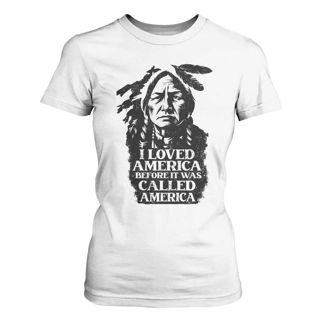 Sitting Bull T Shirt For Women I Loved America Before It Was Called America Native American Chief TS11 White Print Your Wear