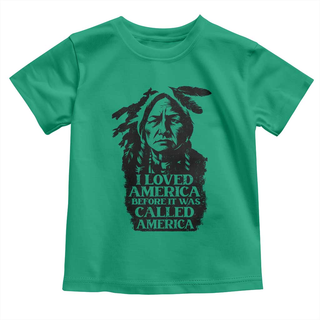 Sitting Bull Toddler T Shirt I Loved America Before It Was Called America Native American Chief TS11 Irish Green Print Your Wear