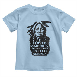 Sitting Bull Toddler T Shirt I Loved America Before It Was Called America Native American Chief TS11 Light Blue Print Your Wear