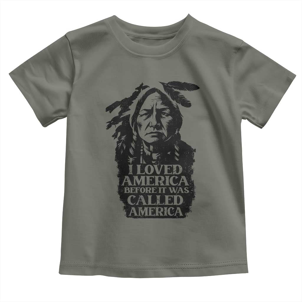 Sitting Bull Toddler T Shirt I Loved America Before It Was Called America Native American Chief TS11 Military Green Print Your Wear