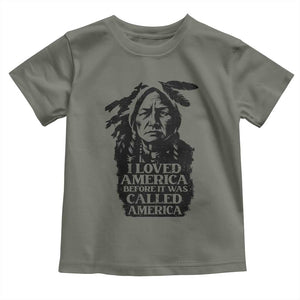 Sitting Bull Toddler T Shirt I Loved America Before It Was Called America Native American Chief TS11 Military Green Print Your Wear