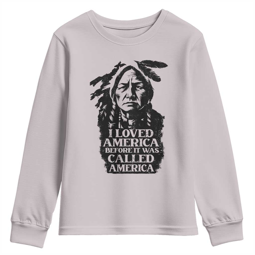 Sitting Bull Youth Sweatshirt I Loved America Before It Was Called America Native American Chief TS11 Ice Gray Print Your Wear