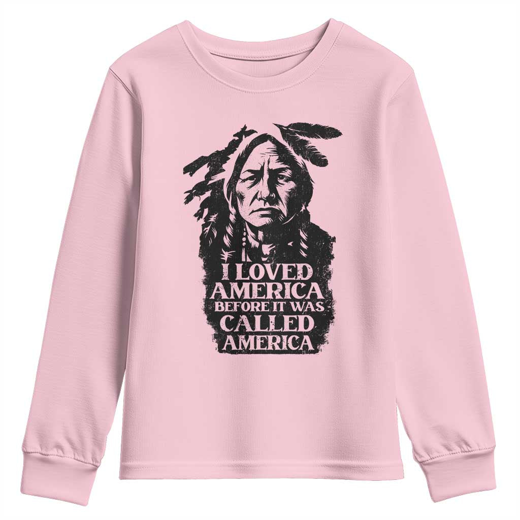 Sitting Bull Youth Sweatshirt I Loved America Before It Was Called America Native American Chief TS11 Light Pink Print Your Wear