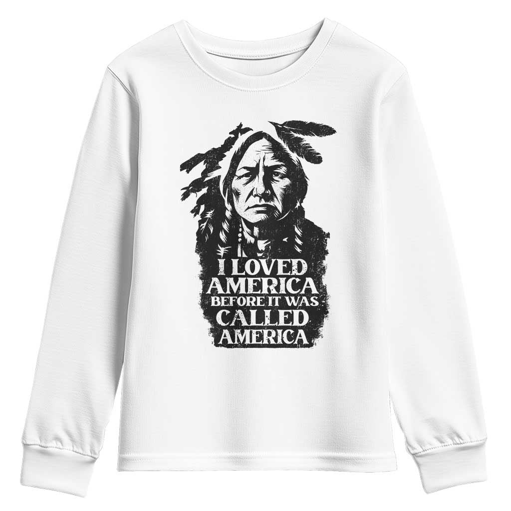 Sitting Bull Youth Sweatshirt I Loved America Before It Was Called America Native American Chief TS11 White Print Your Wear