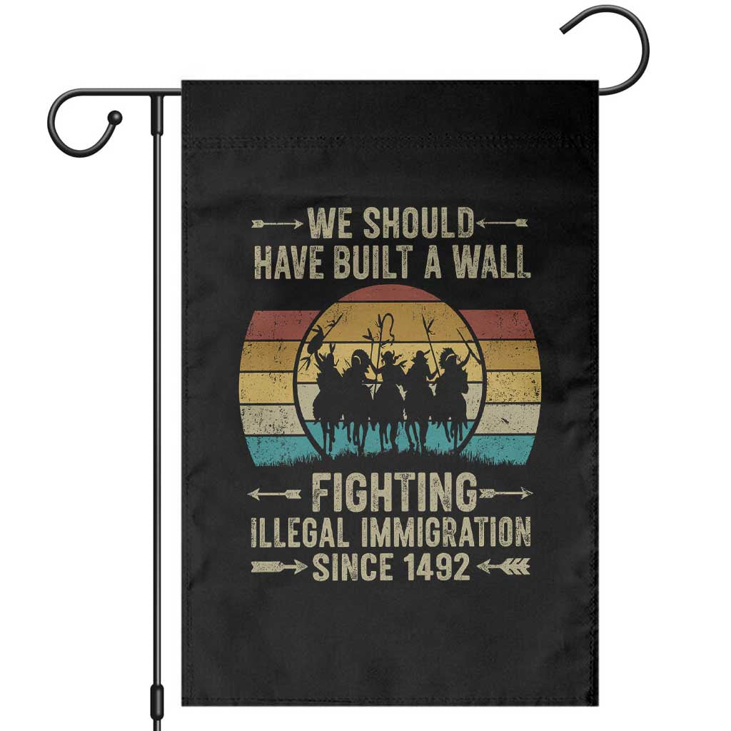 Native American Garden Flag We Should Have Built A Wall Fighting Illegal Immigration Since 1492 TS11 Black Print Your Wear