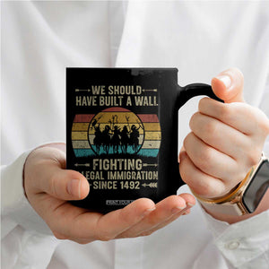 Native American Coffee Mug We Should Have Built A Wall Fighting Illegal Immigration Since 1492 TS11 Print Your Wear