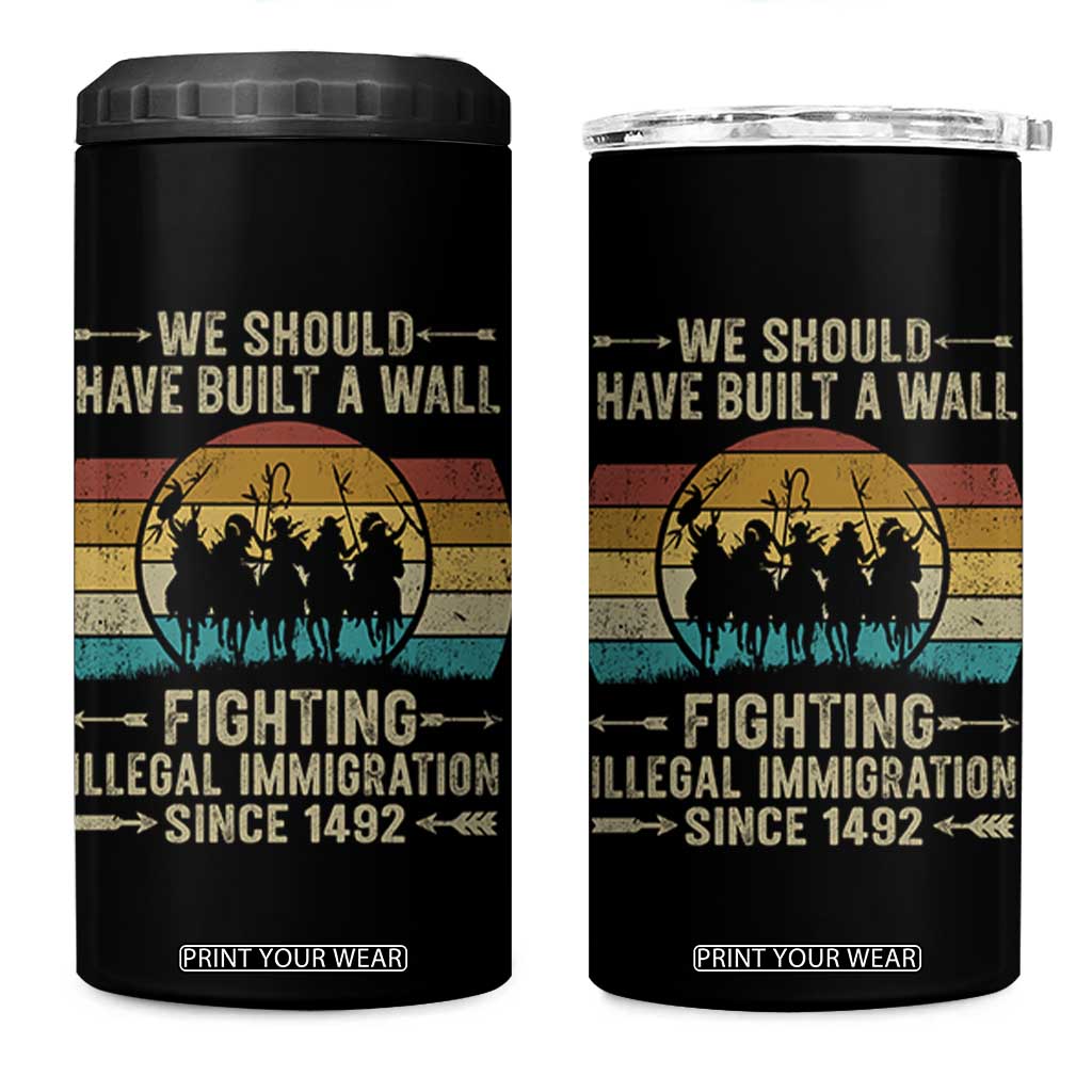 Native American 4 in 1 Can Cooler Tumbler We Should Have Built A Wall Fighting Illegal Immigration Since 1492 TS11 One Size: 16 oz Black Print Your Wear
