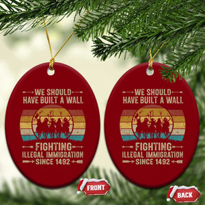 Native American Ceramic Ornament We Should Have Built A Wall Fighting Illegal Immigration Since 1492
