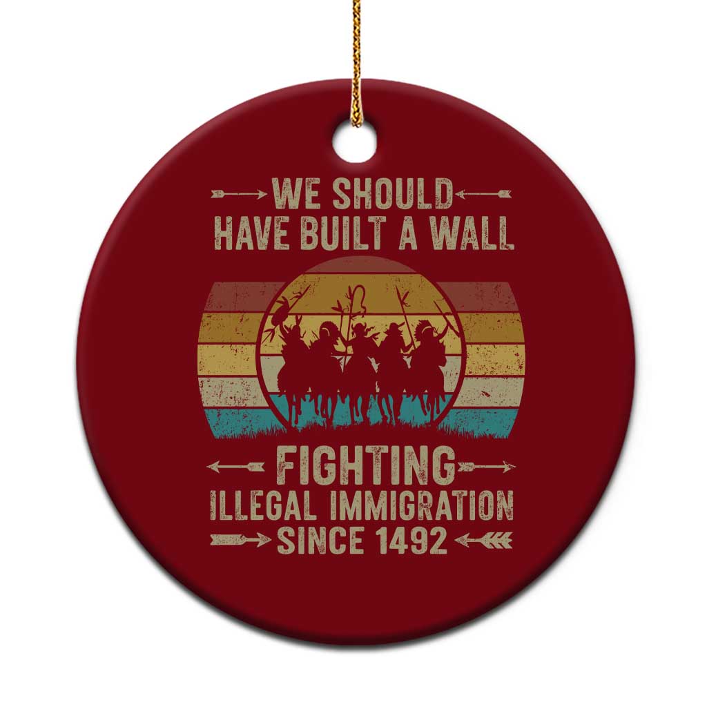 Native American Ceramic Ornament We Should Have Built A Wall Fighting Illegal Immigration Since 1492 TS11 1pc Red Print Your Wear