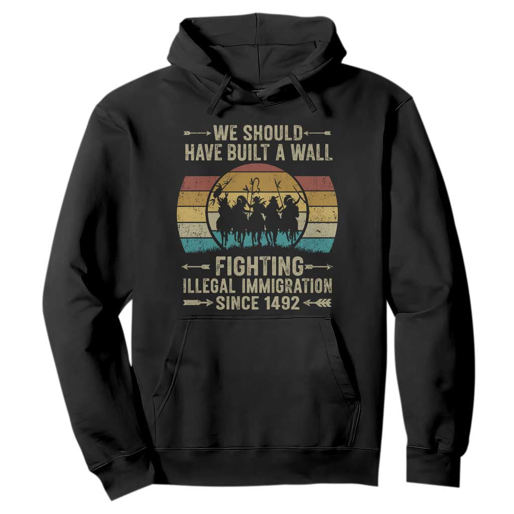 Native American Hoodie We Should Have Built A Wall Fighting Illegal Immigration Since 1492 TS11 Black Print Your Wear