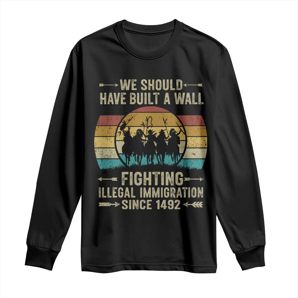 Native American Long Sleeve Shirt We Should Have Built A Wall Fighting Illegal Immigration Since 1492 TS11 Black Print Your Wear