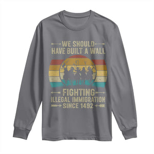 Native American Long Sleeve Shirt We Should Have Built A Wall Fighting Illegal Immigration Since 1492 TS11 Charcoal Print Your Wear