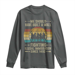 Native American Long Sleeve Shirt We Should Have Built A Wall Fighting Illegal Immigration Since 1492 TS11 Dark Heather Print Your Wear