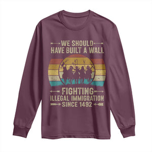 Native American Long Sleeve Shirt We Should Have Built A Wall Fighting Illegal Immigration Since 1492 TS11 Maroon Print Your Wear