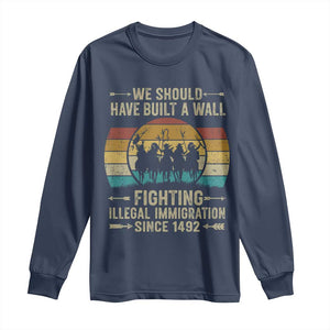 Native American Long Sleeve Shirt We Should Have Built A Wall Fighting Illegal Immigration Since 1492 TS11 Navy Print Your Wear