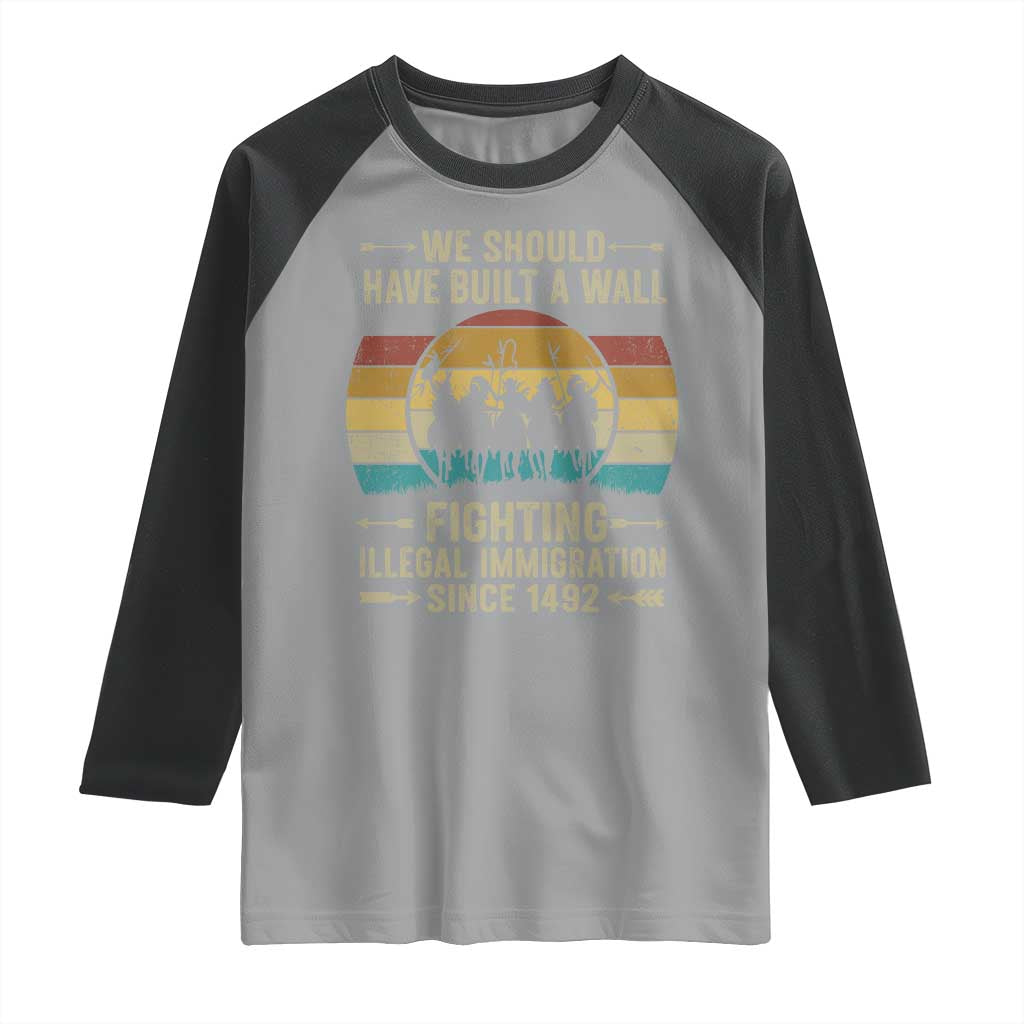 Native American Raglan Shirt We Should Have Built A Wall Fighting Illegal Immigration Since 1492 TS11 Sport Gray Black Print Your Wear
